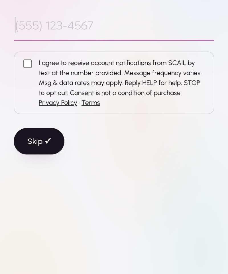 SCAIL signup, contact-details step: the question “Mobile number?”, an empty phone field, and below it an unchecked checkbox reading “I agree to receive account notifications from SCAIL by text at the number provided. Message frequency varies. Msg & data rates may apply. Reply HELP for help, STOP to opt out. Consent is not a condition of purchase.” with links to the Privacy Policy and Terms.